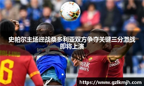 史帕尔主场迎战桑多利亚双方争夺关键三分激战即将上演